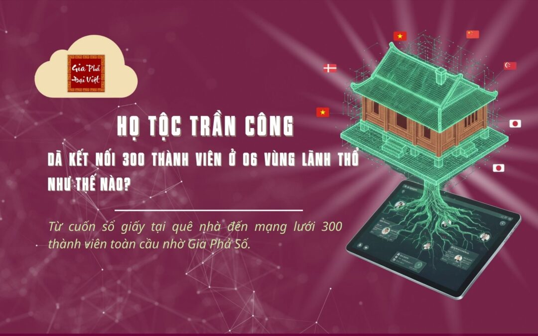 Từ cuốn sổ giấy họ tộc tại quê nhà đến mạng lưới 300 thành viên toàn cầu nhờ Gia Phả Số.